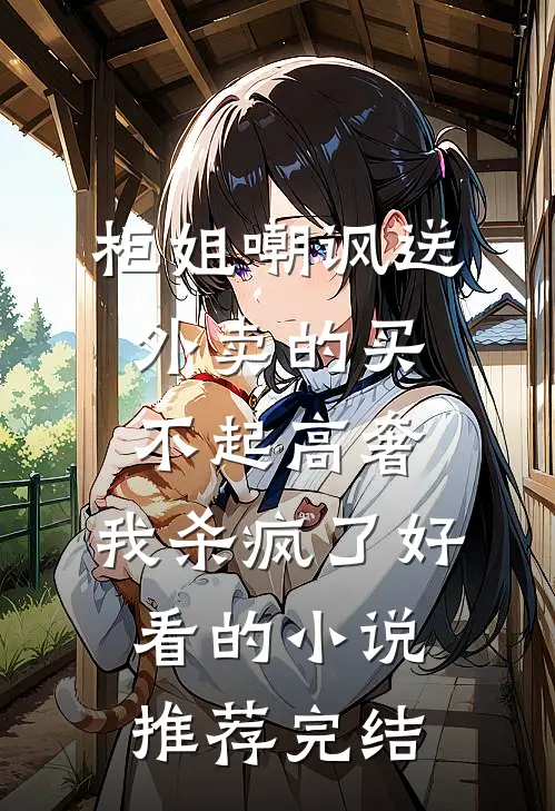 柜姐嘲讽送外卖的买不起高奢，我杀疯了好看的小说推荐完结