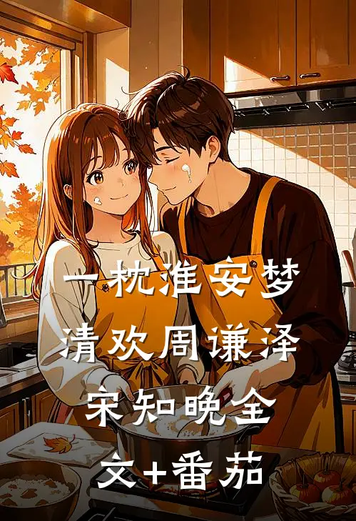 一枕淮安梦清欢周谦泽宋知晚全文+番茄
