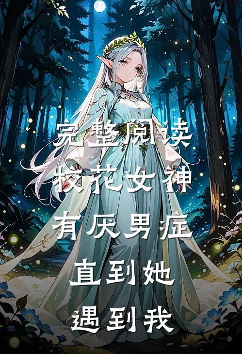 完整阅读校花女神有厌男症，直到她遇到我