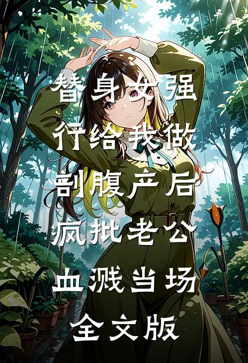 替身女强行给我做剖腹产后，疯批老公血溅当场。全文版