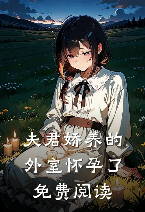 夫君娇养的外室怀孕了免费阅读全文