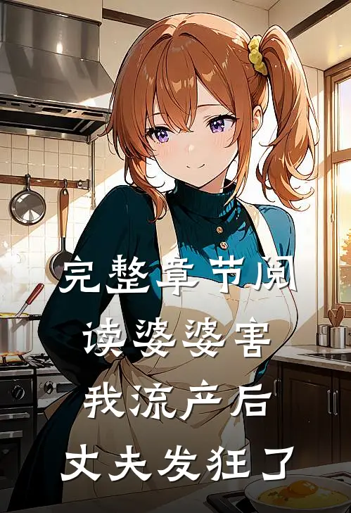 完整章节阅读婆婆害我流产后，丈夫发狂了