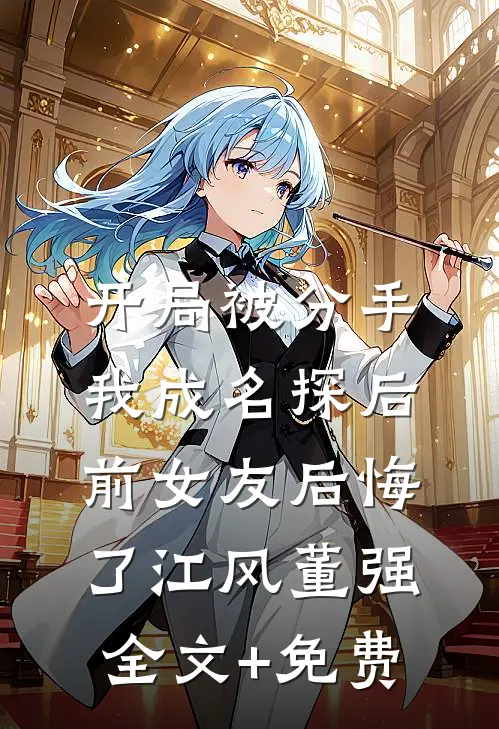 开局被分手，我成名探后前女友后悔了江风董强全文+免费