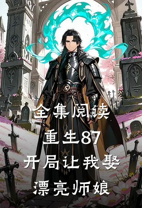 全集阅读重生87：开局让我娶漂亮师娘