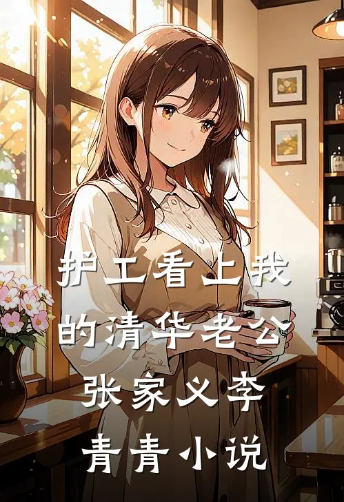 护工看上我的清华老公张家义李青青小说