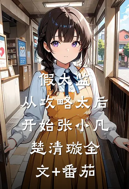 假太监：从攻略太后开始张小凡楚清璇全文+番茄