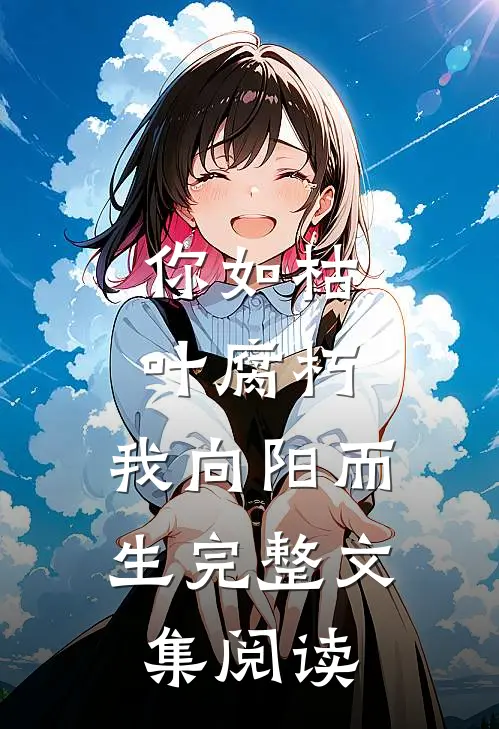 你如枯叶腐朽，我向阳而生完整文集阅读