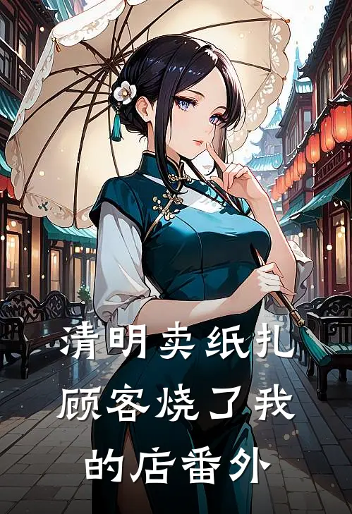 清明卖纸扎，顾客烧了我的店番外