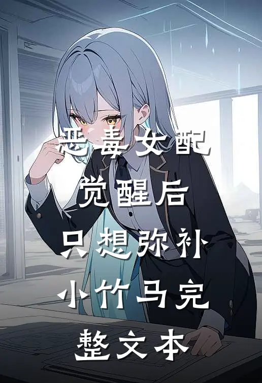 恶毒女配觉醒后，只想弥补小竹马完整文本