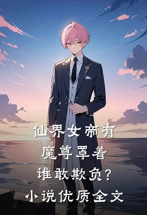 仙界女帝有魔尊罩着,谁敢欺负?优质全文免费