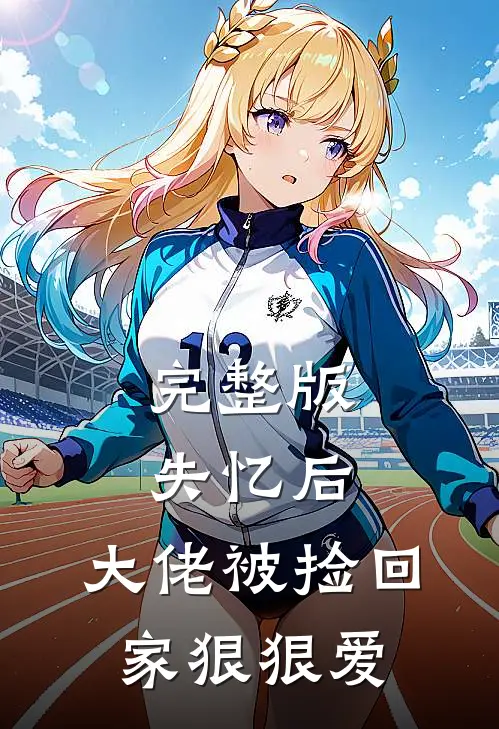 完整版失忆后,大佬被捡回家狠狠爱
