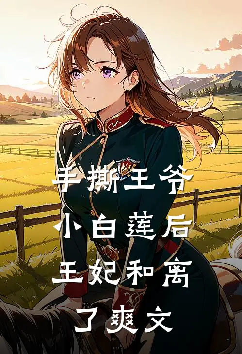 手撕王爷小白莲后,王妃和离了爽文