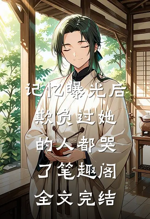 记忆曝光后,欺负过她的人都哭了笔趣阁全文完结