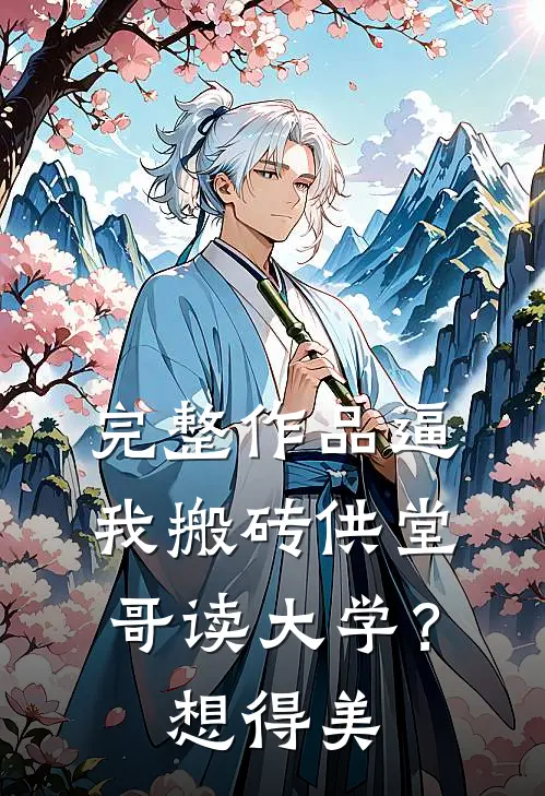 完整作品逼我搬砖供堂哥读大学？想得美