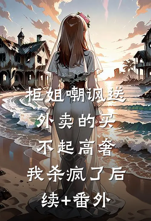 柜姐嘲讽送外卖的买不起高奢，我杀疯了后续+番外