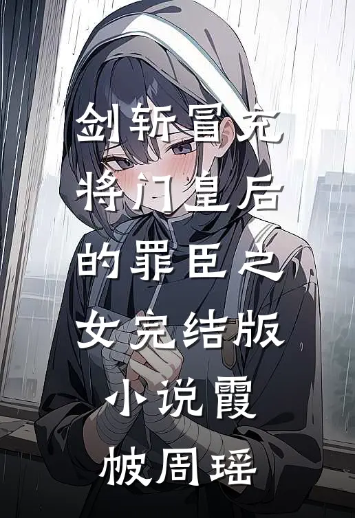 剑斩冒充将门皇后的罪臣之女完结版小说霞帔周瑶
