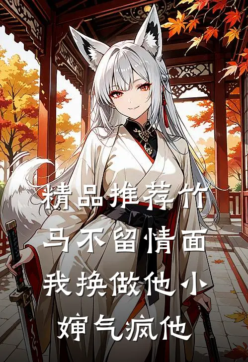 精品推荐竹马不留情面，我换做他小婶气疯他
