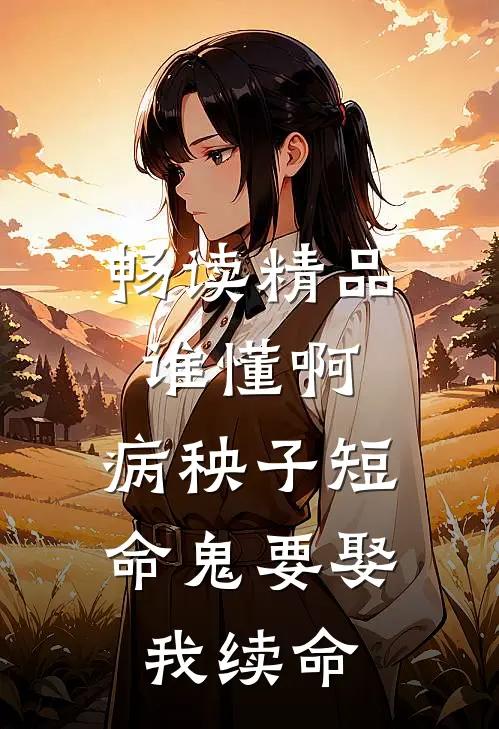 畅读精品谁懂啊，病秧子短命鬼要娶我续命