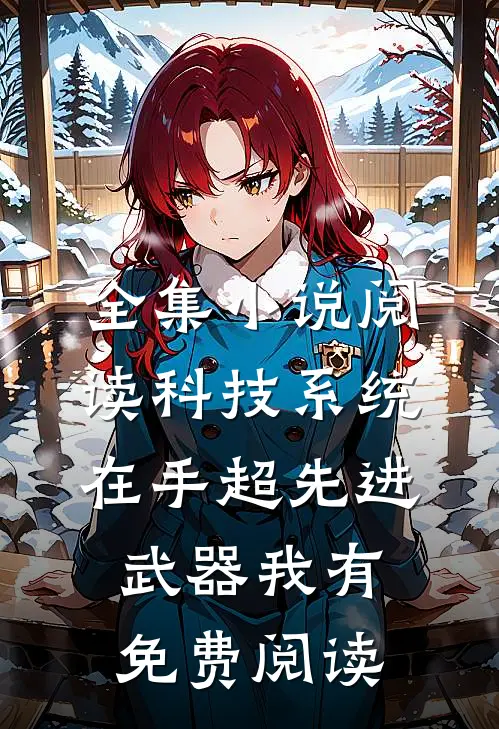 全集小说阅读科技系统在手超先进武器我有免费阅读