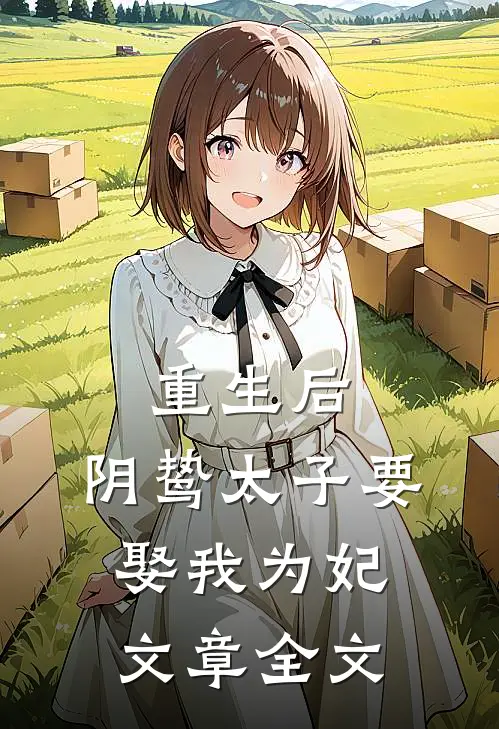重生后,阴鸷太子要娶我为妃文章全文在线阅读