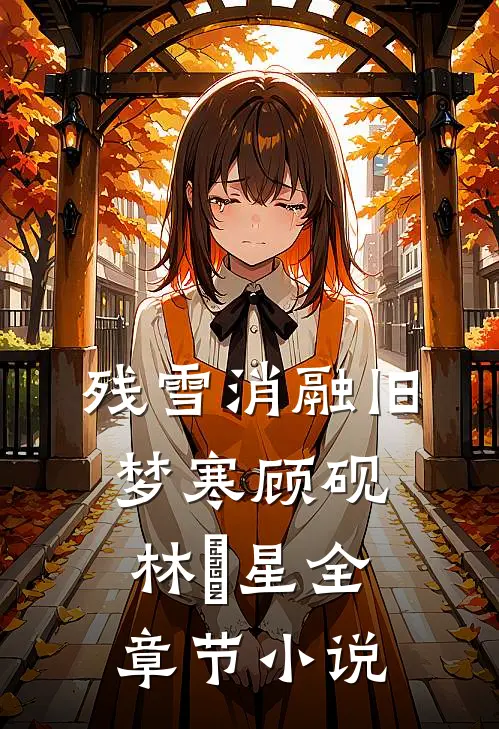 残雪消融旧梦寒顾砚林婇星全章节小说
