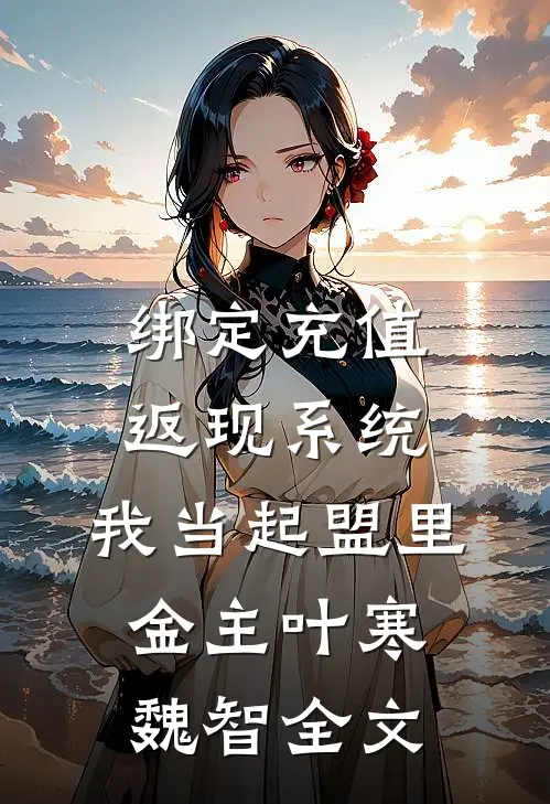 绑定充值返现系统：我当起盟里金主叶寒魏智全文