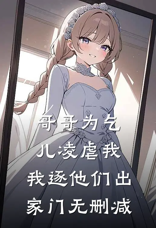 哥哥为乞儿凌虐我，我逐他们出家门无删减