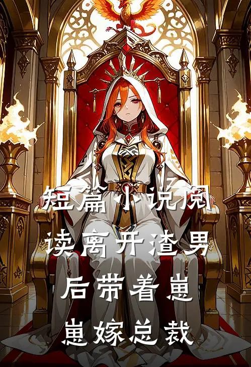 短篇小说阅读离开渣男后带着崽崽嫁总裁