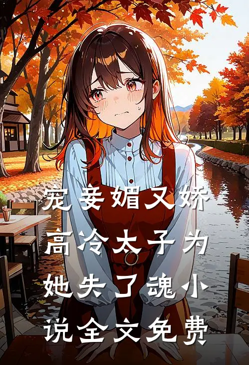 宠妾媚又娇，高冷太子为她失了魂小说全文免费