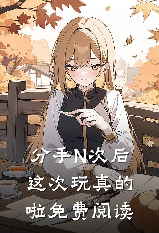 分手N次后，这次玩真的啦免费阅读