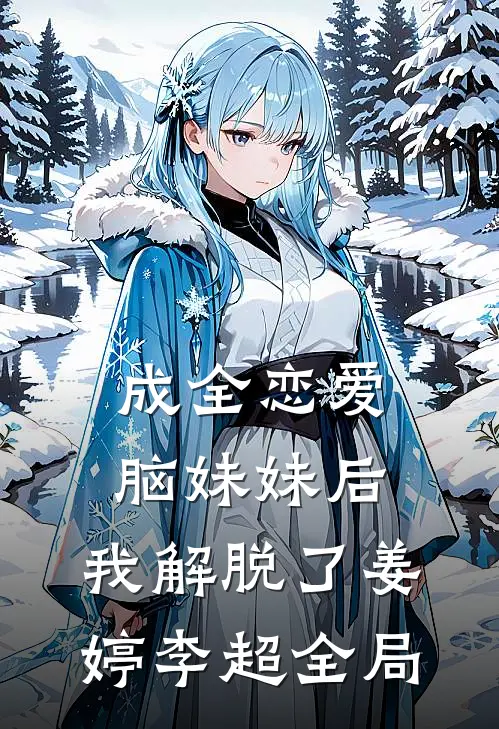 成全恋爱脑妹妹后，我解脱了姜婷李超全局