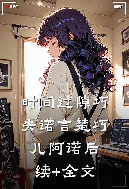 时间过隙巧失诺言楚巧儿阿诺后续+全文
