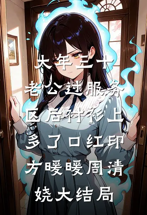 大年三十，老公过服务区后衬衫上多了口红印方暖暖周清娆大结局