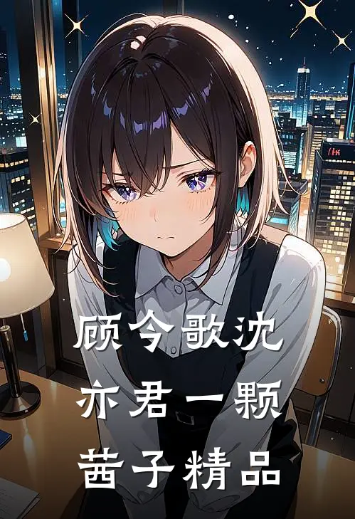 顾今歌沈亦君一颗茜子精品