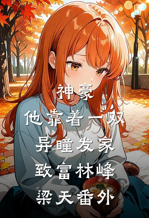 神豪：他靠着一双异瞳发家致富林峰梁天 番外