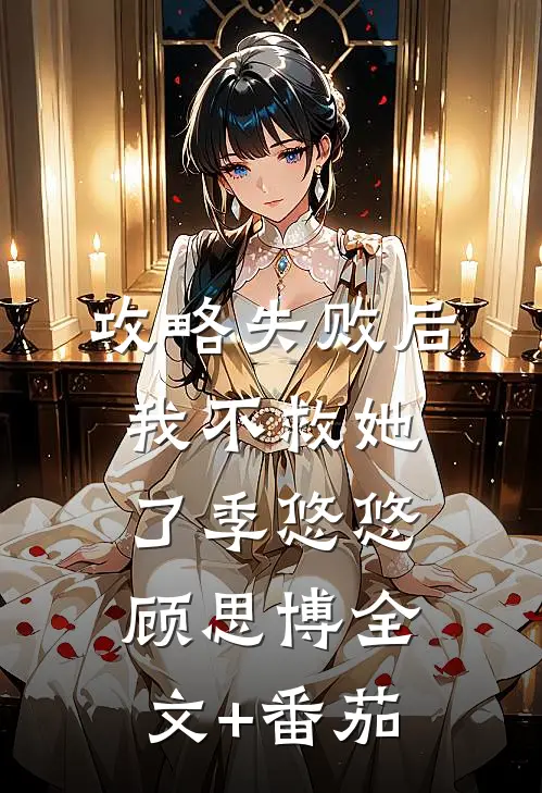攻略失败后，我不救她了季悠悠顾思博全文+番茄