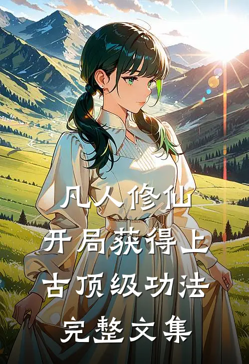 凡人修仙，开局获得上古顶级功法完整文集