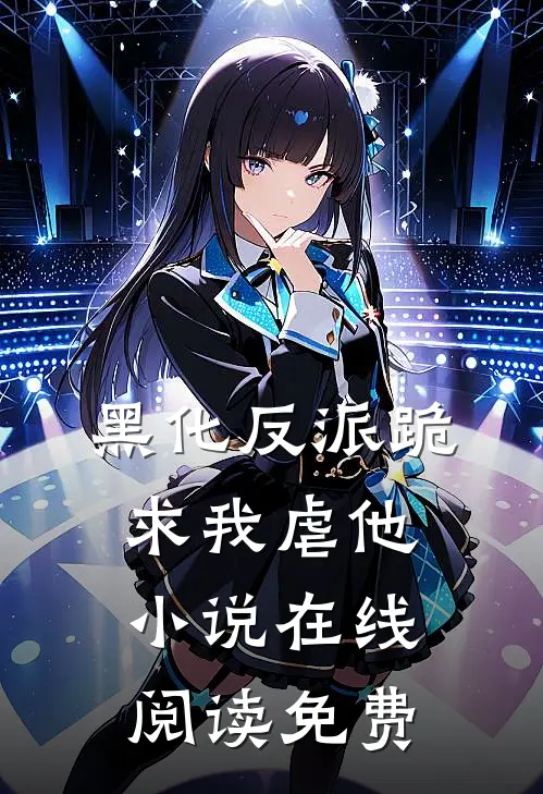 黑化反派跪求我虐他小说在线阅读免费