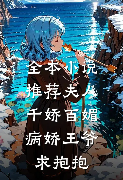 全本推荐夫人千娇百媚,病娇王爷求抱抱免费阅读