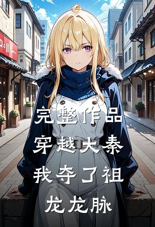 完整作品穿越大秦，我夺了祖龙龙脉