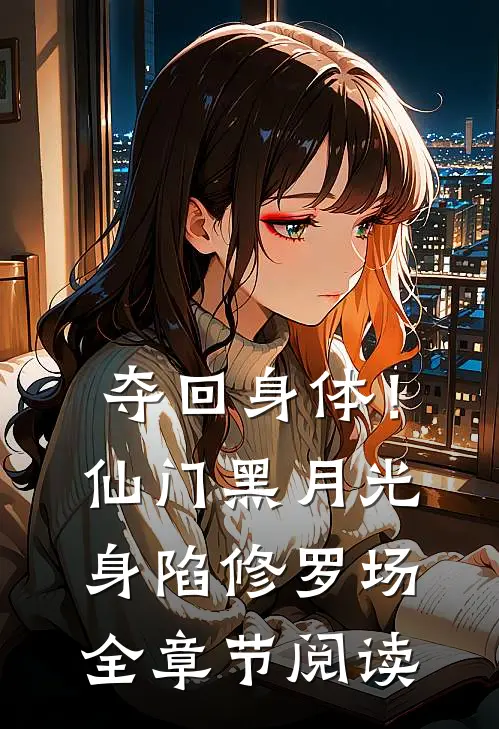 夺回身体！仙门黑月光身陷修罗场全章节阅读