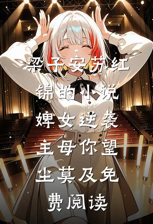 梁子安苏红锦的小说婢女逆袭，主母你望尘莫及免费阅读
