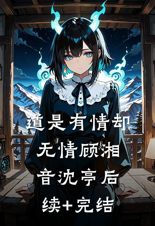 道是有情却无情顾湘音沈亭后续+完结