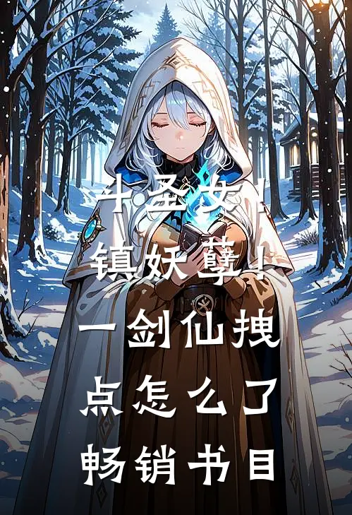 斗圣女！镇妖孽！一剑仙拽点怎么了畅销书目