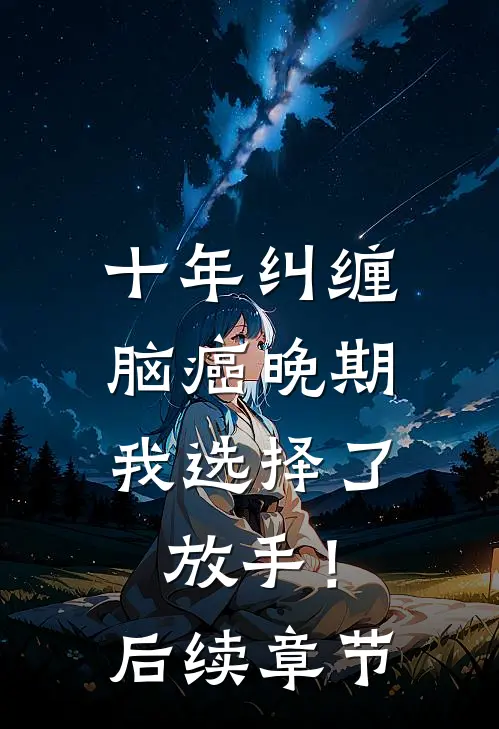 十年纠缠：脑癌晚期，我选择了放手！后续章节