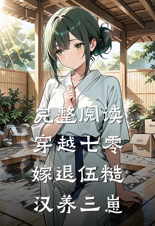 完整阅读穿越七零，嫁退伍糙汉养三崽
