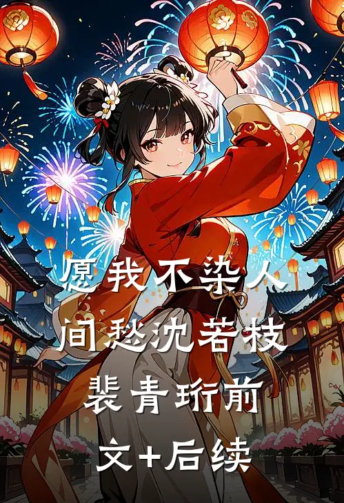 愿我不染人间愁沈若枝裴青珩前文+后续