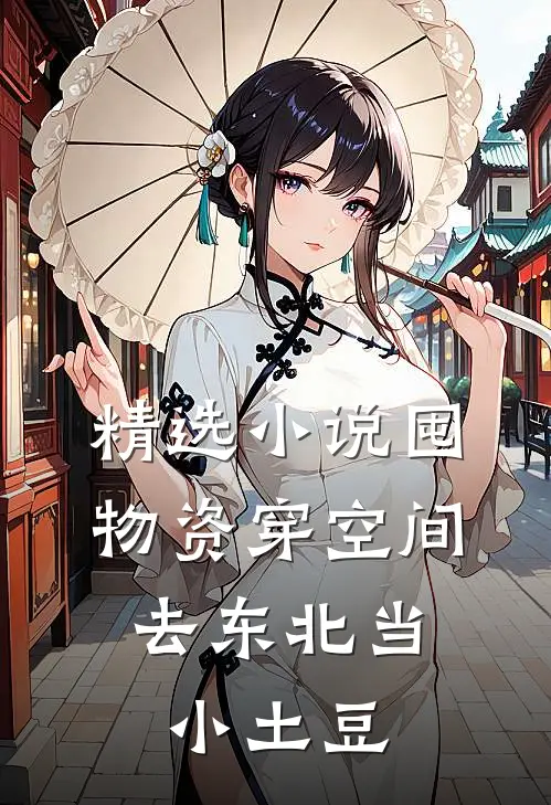 精选小说囤物资穿空间，去东北当小土豆