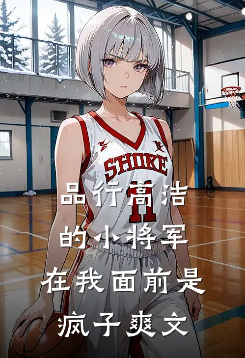 品行高洁的小将军，在我面前是疯子爽文
