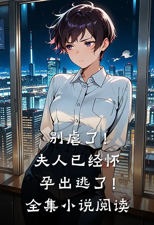 别虐了！夫人已经怀孕出逃了！全集小说阅读